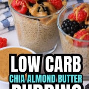 Two cups with low carb chia almond butter pudding topped with berries and almond butter with almond butter and berries on the side.